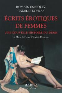 Ecrits érotiques de femmes : une nouvelle histoire du désir : de Marie de France à Virginie Despentes