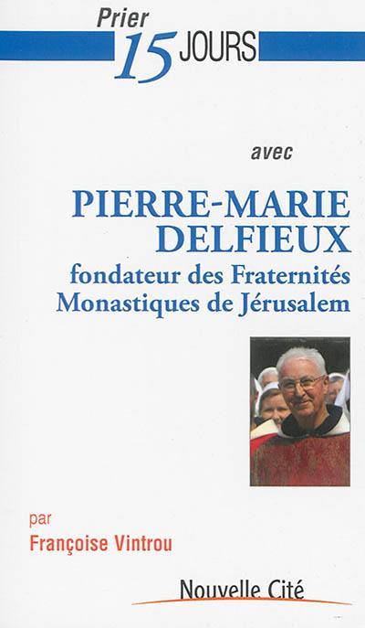 Prier 15 jours avec Pierre-Marie Delfieux : fondateur des Fraternités monastiques de Jérusalem