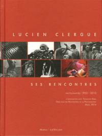 Lucien Clergue, ses rencontres : photographies 1953-2010 : conversation avec François Hébel, directeur des Rencontres de la photographie, Arles, 2014