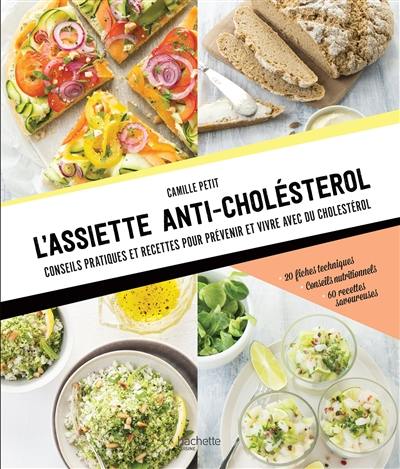L'assiette anti-cholestérol : conseils pratiques et recettes pour prévenir et vivre avec du cholestérol : 20 fiches techniques, conseils nutritionnels, 60 recettes savoureuses