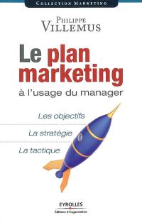 Le plan marketing à l'usage du manager : les objectifs, la stratégie, la tactique