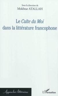 Le culte du moi dans la littérature francophone