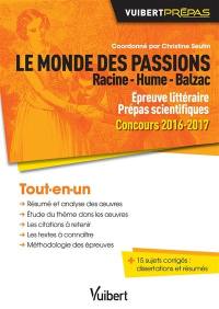Le monde des passions : Racine, Hume, Balzac : épreuve littéraire prépas scientifiques, concours 2016-2017, tout-en-un