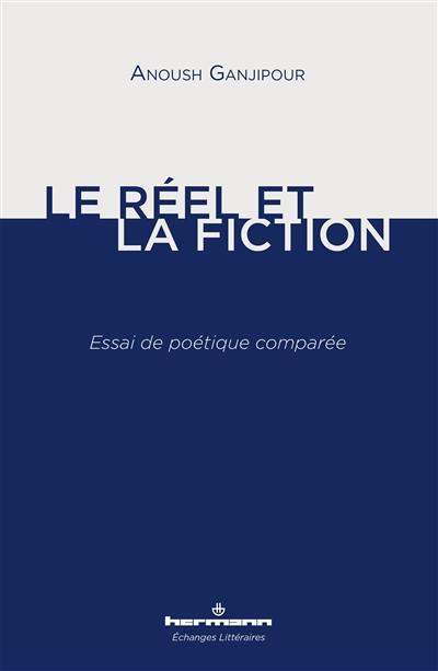Le réel et la fiction : essai de poétique comparée
