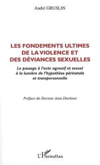 Les fondements ultimes de la violence et des déviances sexuelles : le passage à l'acte agressif et sexuel à la lumière de l'hypothèse périnatale et transpersonnelle