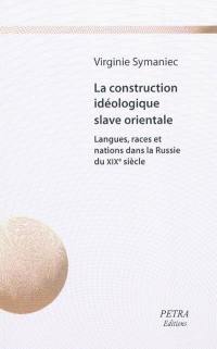 La construction idéologique slave orientale : langues, races et nations dans la Russie du XIXe siècle