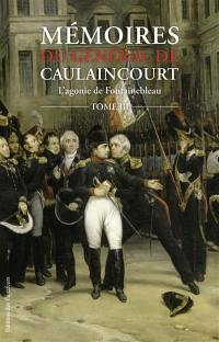 Mémoires du général de Caulaincourt, duc de Vicence, grand écuyer de l'Empereur. Vol. 3. L'agonie de Fontainebleau