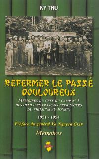 Refermer le passé douloureux : mémoires du chef du camp n° 1 des officiers français prisonniers du Vietminh au Tonkin : 1951-1954