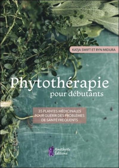 Phytothérapie pour débutants : 35 plantes médicinales pour guérir des problèmes de santé fréquents