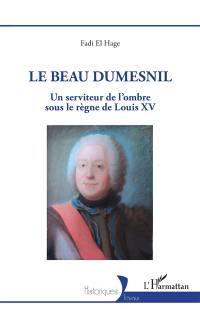 Le beau Dumesnil : un serviteur de l'ombre sous le règne de Louis XV