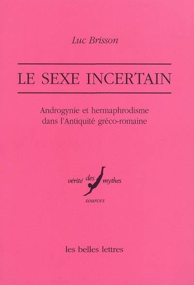 Le sexe incertain : androgynie et hermaphrodisme dans l'Antiquité gréco-romaine