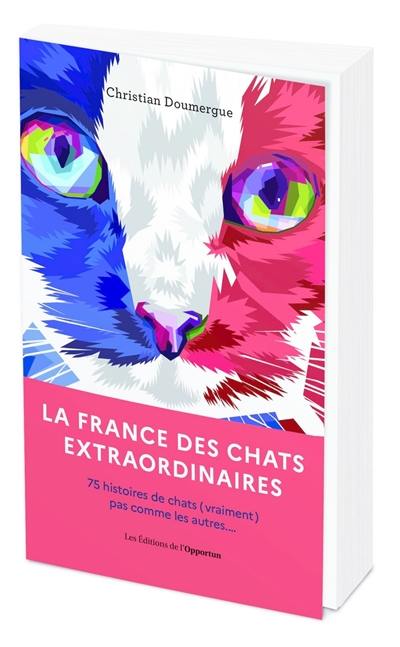 La France des chats extraordinaires : 75 histoires de chats (vraiment) pas comme les autres...