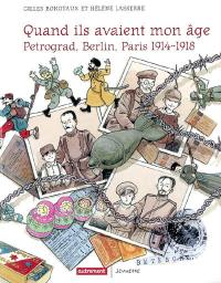 Quand ils avaient mon âge : les étendards sanglants se levaient : Pétrograd, Berlin, Paris, 1914-1918