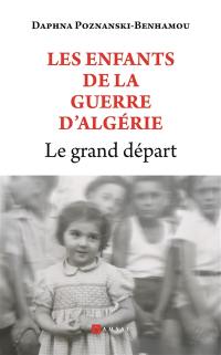 Les enfants de la guerre d'Algérie : le grand départ : essai-témoignage