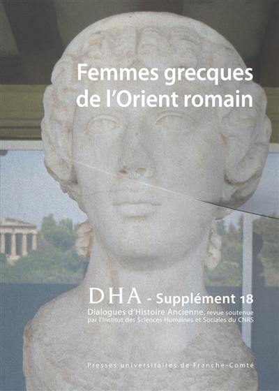 Dialogues d'histoire ancienne, supplément, n° 18. Femmes grecques de l'Orient romain