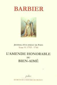 Journal d'un avocat de Paris. Vol. 6. 1743-1744, l'amende honorable du bien-aimé
