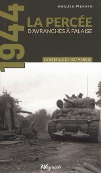 La bataille de Normandie : 1944. Vol. 4. La percée : d'Avranches à Falaise