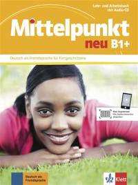 Mittelpunkt neu B1+ : Deutsch als Fremdsprache für Fortgeschrittene : Lehr- und Arbeitsbuch mit Audio-CD