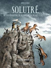 Solutré ou Les chasseurs de rennes de la France centrale : histoire préhistorique