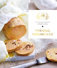 Foie gras, terrines & Cie : 60 recettes faciles et gourmandes pour épater vos amis et élaborées avec amour