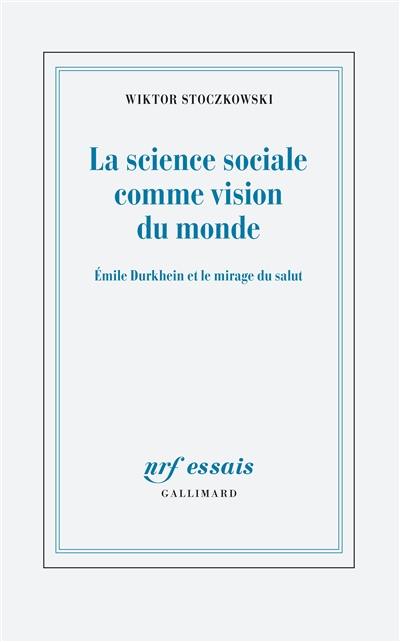 La science sociale comme vision du monde : Emile Durkheim et le mirage du salut