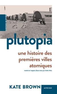 Plutopia : une histoire des premières villes atomiques