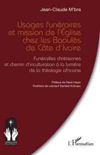 Usages funéraires et mission de l'Eglise chez les Baoulés de Côte d'Ivoire : funérailles chrétiennes et chemin d'inculturation à la lumière de la théologie africaine