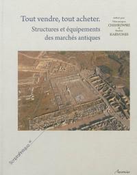 Tout vendre, tout acheter : structures et équipements des marchés antiques