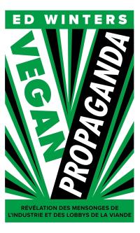Vegan propaganda : révélation des mensonges de l'industrie et des lobbys de la viande