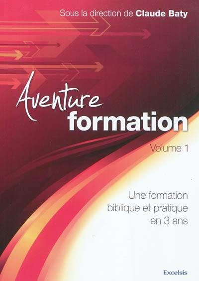 Aventure formation : une formation biblique et pratique en 3 ans. Vol. 1
