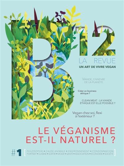 B12, la revue : un art de vivre vegan, n° 1. Le véganisme est-il naturel ?