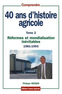 40 ans d'histoire agricole. Vol. 2. Réformes et mondialisation inévitables : 1981-1993