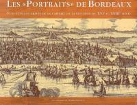 Les portraits de Bordeaux : vues et plans gravés de la capitale de la Guyenne du XVIe au XVIIIe siècle