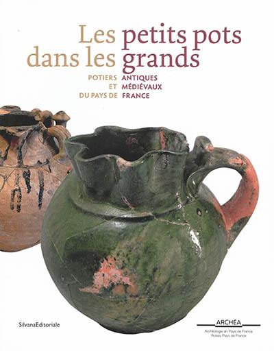 Les petits pots dans les grands : potiers antiques et médiévaux du Pays de France