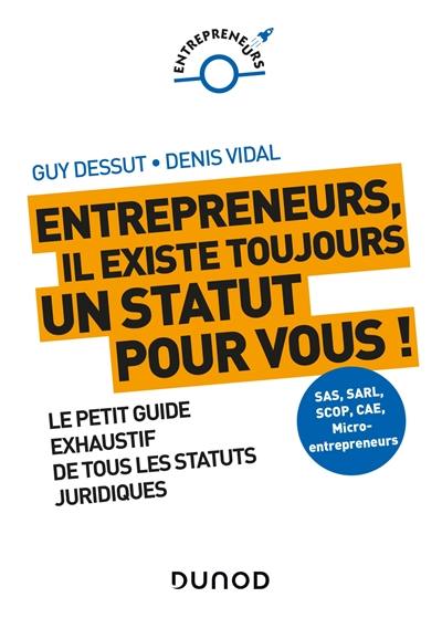 Entrepreneurs, il existe toujours un statut pour vous ! : le petit guide exhaustif de tous les statuts juridiques : SAS, SARL, Scop, CAE, micro-entrepreneurs...