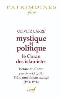 Mystique et politique : le Coran des islamistes : lecture du Coran par Sayyid Qutb, frère musulman radical (1906-1966)