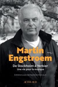 Martin Engstroem : de Stockholm à Verbier, une vie pour la musique : entretiens avec Bertrand Dermoncourt