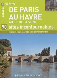 De Paris au Havre, au fil de la Seine : 90 sites incontournables
