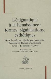 L'énigmatique à la Renaissance : formes, significations, esthétiques : actes du colloque