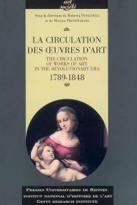 La circulation des oeuvres d'art, 1789-1848. The circulation of works of art in the revolutionary era, 1789-1848