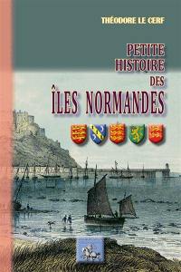 Petite histoire des îles normandes : Jersey, Guernesey, Auregny, Sark et dépendances, : institutions communales, judiciaires, féodales de ces îles