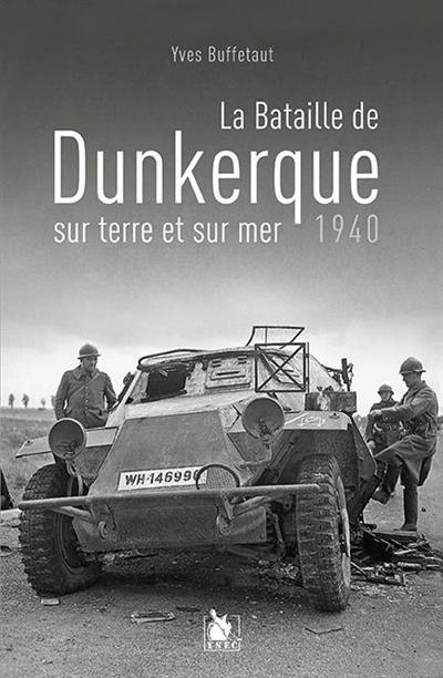 La bataille de Dunkerque sur terre et sur mer : 1940