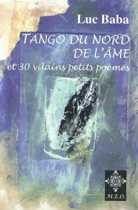 Tango du Nord de l'âme. 30 vilains petits poèmes