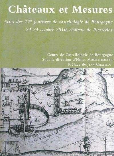 Châteaux et mesures : actes des 17es Journées de castellologie de Bourgogne, 23-24 octobre 2010, château de Pierreclos