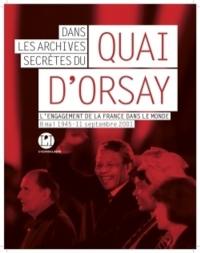 Dans les archives secrètes du Quai d'Orsay : l'engagement de la France dans le monde : 8 mai 1945-11 septembre 2001