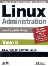 Linux administration. Vol. 3. Sécuriser un serveur Linux