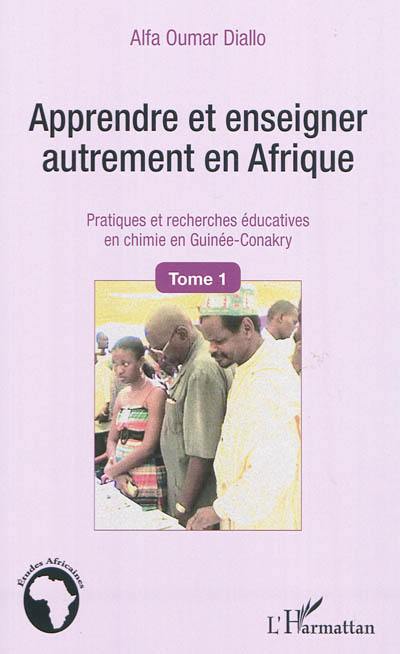 Apprendre et enseigner autrement en Afrique : pratiques et recherches éducatives en chimie en Guinée-Conakry. Vol. 1