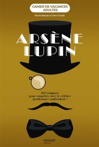 Arsène Lupin : 100 énigmes pour enquêter avec le célèbre gentleman cambrioleur !