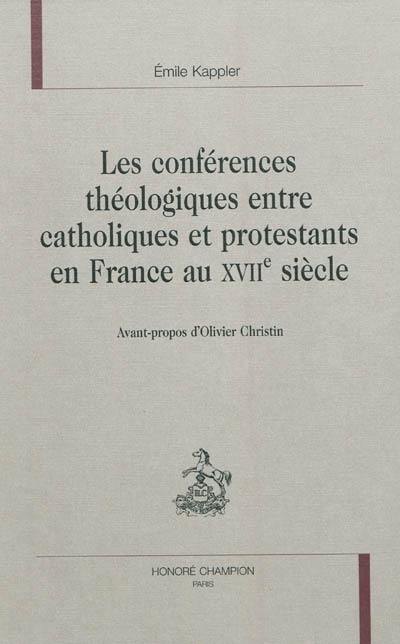 Les conférences théologiques entre catholiques et protestants en France au XVIIe siècle