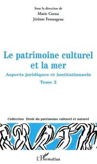 Le patrimoine culturel et la mer : aspects juridiques et institutionnels. Vol. 2